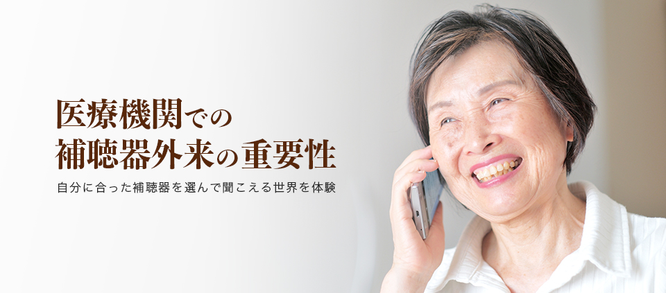 医療機関での補聴器外来の重要性　自分に合った補聴器を選んで聞こえる世界を体験